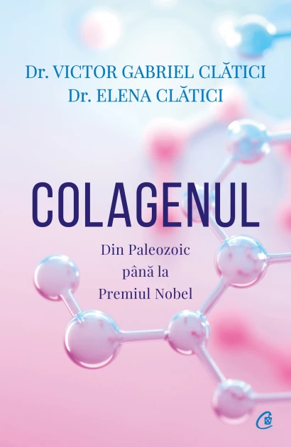 Medicină - Colagenul. Din Paleozoic pana la Premiul Nobel - Victor Gabriel Clatici, Elena Clatici