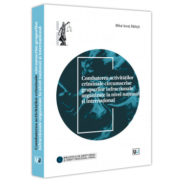 Drept - Combaterea activitatilor criminale circumscrise grupurilor infractionale organizate la nivel national si international - Mihai Ionut Raduta