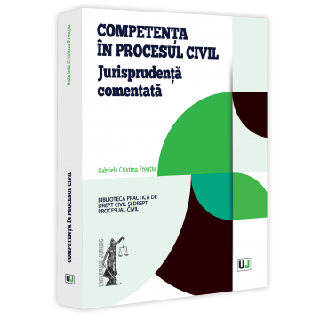 Drept - Competenta in procesul civil. Jurisprudenta comentata - Gabriela Cristina Frentiu