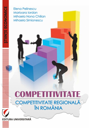 Economie generală - Competitivitate - Competitivitate regionala in Romania - Elena Pelinescu, Mihaela Nona Chilian, Mihaela Simionescu, Marioara Iordan