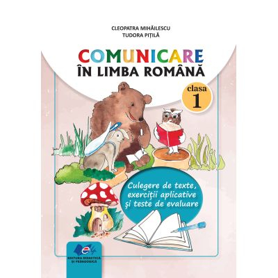 Cartea pentru școală - Comunicare in limba romana. Clasa I. Culegere de texte, exercitii aplicative si teste de evaluare - Cleopatra Mihailescu, Tudora Pitila