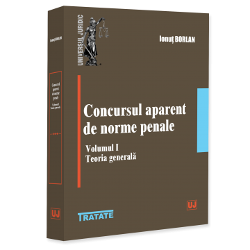 Științe juridice și administrative - Concursul aparent de norme penale. Volumul I. Teoria generala - Ionut Borlan
