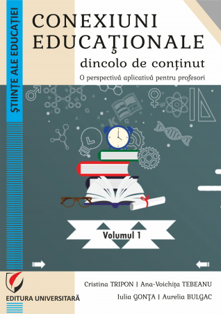 Pedagogie  - Conexiuni educationale dincolo de continut. O perspectiva aplicativa pentru profesori. Volumul I - Cristina Tripon, Ana-Voichita Tebeanu, Iulia Gonta, Aurelia Bulgac