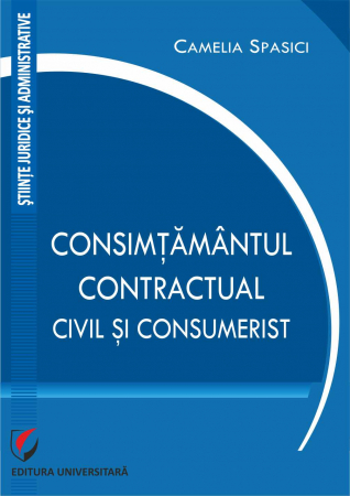 Științe juridice și administrative - Consimtamantul contractual, civil si consumerist - Camelia Spasici