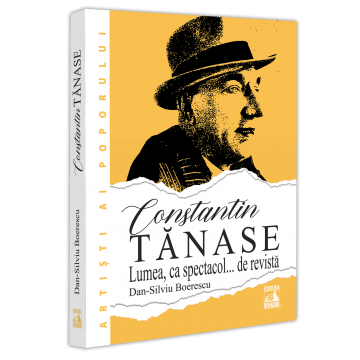 Timp liber - Constantin Tanase. Lumea ca spectacol… de revista - Dan-Silviu Boerescu