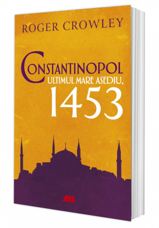 Istorie - Constantinopol. Ultimul mare asediu, 1453 - Roger Crowley