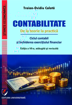 Științe economice - Contabilitate. De la teorie la practică. Ciclul contabil şi închiderea exerciţiului financiar / Metodă și modelare, ediția a VII-a