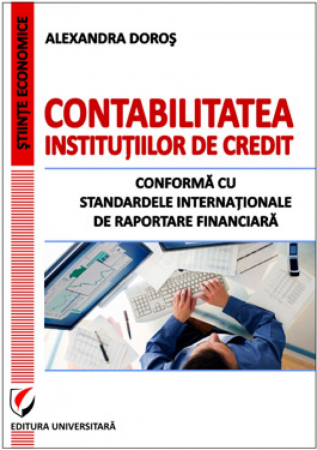 Contabilitate - Contabilitatea institutiilor de credit conforma cu Standardele Internationale de raportare financiara - Alexandra Doros