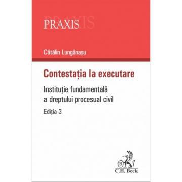 Legal and administrative sciences - Contestation of execution. Fundamental institution of civil procedural law. Third edition - Catalin Lunganasu