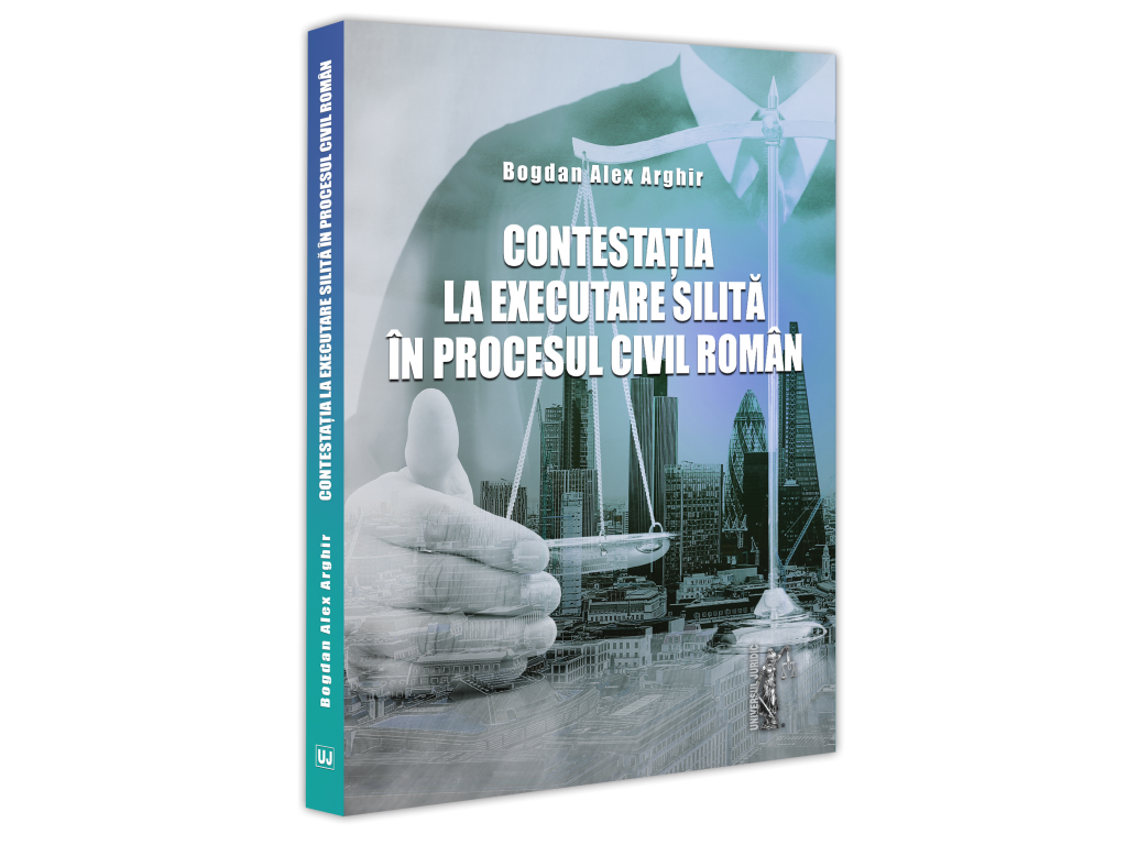 Legal and administrative sciences - Contesting forced execution in Romanian civil proceedings - Alex Bogdan Arghir