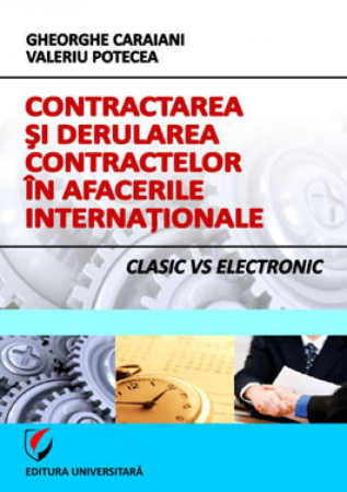 Economie generală - Contractarea si derularea contractelor in afacerile internationale - Clasic vs Electronic - Gheorghe Caraiani, Valeriu Potecea