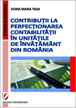 Contabilitate - Contributii la perfectionarea contabilitatii in unitatile de invatamant din Romania - Doina Maria Tilea