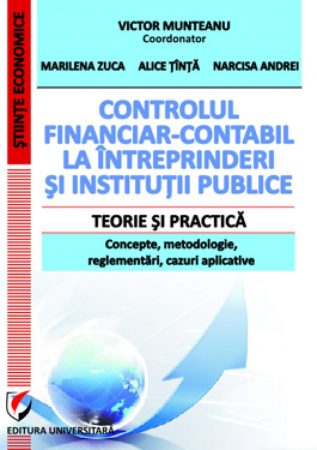 Științe economice - Controlul financiar-contabil la intreprinderi si institutii publice. Teorie si practica. Concepte, metodologie, reglementari, cazuri aplicative - Victor Munteanu - Coordonator, Alice Tinta, Marilena Z