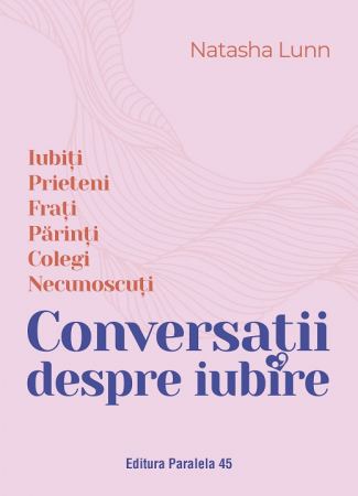 Psihologie - Conversatii despre iubire. Iubiti. Prieteni. Frati. Parinti. Colegi. Necunoscuti - Natasha Lunn