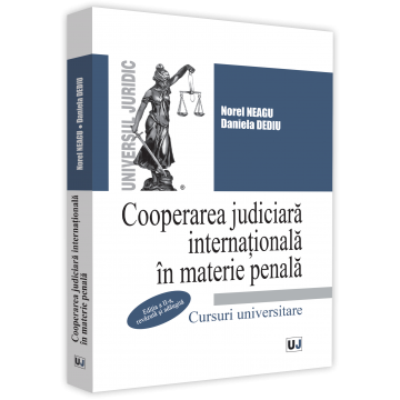 Drept - Cooperarea judiciara internationala in materie penala. Editia a II-a, revazuta si adaugita - Norel Neagu, Daniela Dediu