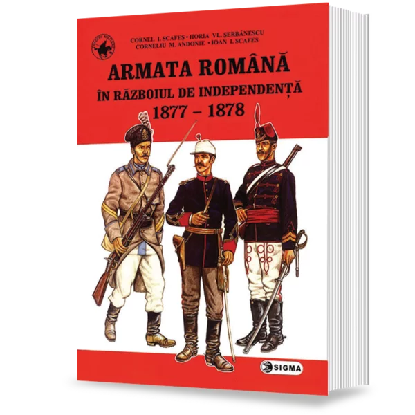 Istorie și științe politice - Armata romana in razboiul de independenta 1877-1878 - C. Andonie, C. Scafes, H. Serbanescu, I. Scafes