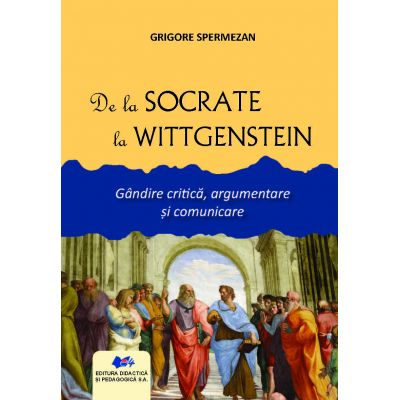 Religie și filosofie - De la Socrate la Wittgenstein. Gandire critica, argumentare si comunicare - Grigore Spermezan