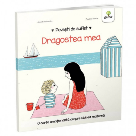 Literatură pentru copii - Povești ilustrate - Dragostea mea. O carte emotionanata despre iubirea materna. Povesti de suflet - Astrid Desbordes