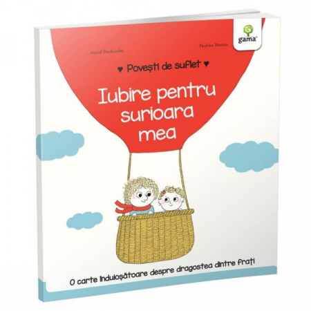 Literatură pentru copii - Povești ilustrate - Iubire pentru surioara mea. O carte induiosatoare despre dragostea dintre frati. Povesti de suflet - Astrid Desbordes