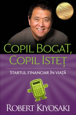 Timp liber - Copil bogat, copil istet. STARTUL FINANCIAR IN VIATA. Editia a  IV-a, revizuita - Robert T. Kiyosaki