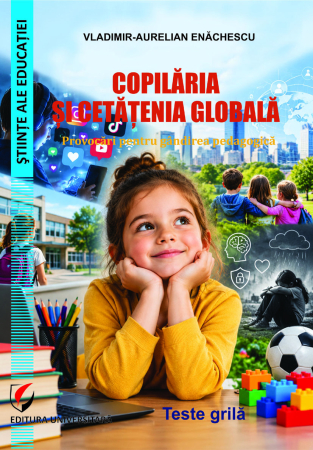 Științe ale educației - Copilăria şi cetăţenia globală. Provocări pentru gândirea pedagogică : teste grilă