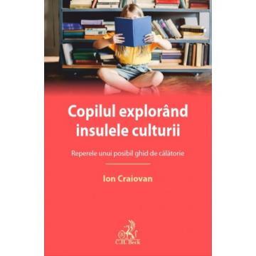 Științe juridice și administrative - Copilul explorand insulele culturii. Reperele unui posibil ghid de calatorie - Ion Craiovan
