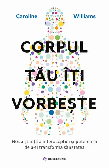 Sănătate - Corpul tau iti vorbeste. Noua stiinta a interoceptiei si puterea ei de a-ti transforma sanatatea - Caroline Williams