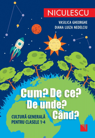 Cărți pentru copii - Cum? De ce? De unde? Cand? Cultura generala pentru clasele I-IV. Editia a II-a - Vasilica Gheorghe, Diana Luiza Nedelciu