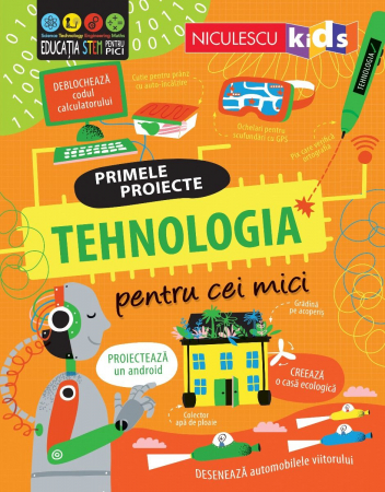 Cărți pentru copii - Tehnologia pentru cei mici. Primele proiecte. Educatie STEM - Alice James & Tom Mumbray