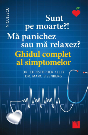 Sănătate - Sunt pe moarte? Ma panichez sau ma relaxez? Ghidul complet al simptomelor - Dr. Christopher Kelly, Dr. Marc Eisenberg