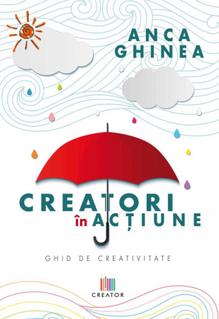 Psihologie - Creatori in actiune. Ghid de creativitate - Anca Ghinea