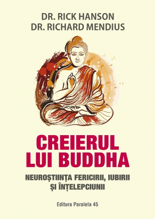 Psihologie - Creierul lui Buddha. Neurostiinta fericirii, iubirii si intelepciunii. Editia a IV-a - Rick Hanson, Richard Mendius