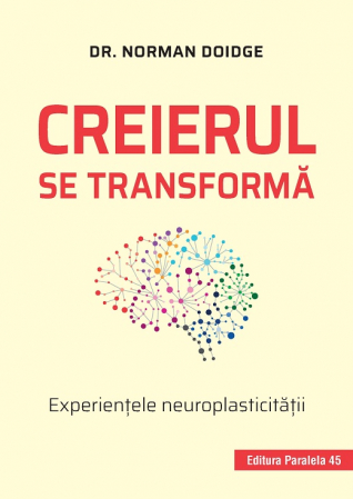 Psihologie - Creierul se transforma. Experientele neuroplasticitatii. Editia a III-a - Dr. Norman Doidge