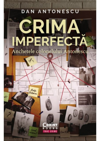 Istorie - Crima imperfecta. Anchetele colonelului Antonescu - Dan Antonescu