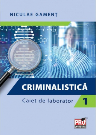 Drept - Criminalistica. Caiet de laborator 1 - Niculae Gament