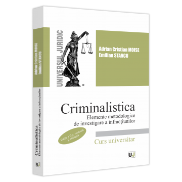 Drept - Criminalistica. Elemente metodologice de investigare a infractiunilor. Curs universitara. Editia a II-a, revazuta si adaugita - Adrian Cristian Moise, Emilian Stancu