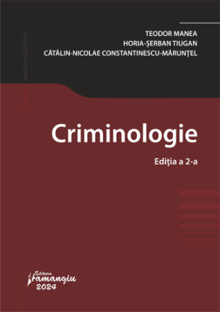 Legal and administrative sciences - Criminology. Second Edition - Teodor Manea, Catalin-Nicolae Constantinescu-Maruntel, Horia Serban Tiugan