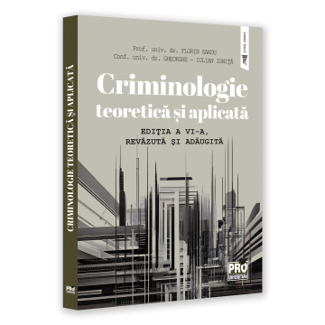 Legal and administrative sciences - Theoretical and Applied Criminology. Sixth edition, revised and added - Florin Sandu, Gheorghe-Iulian Ionita