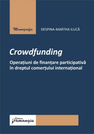 Legal and administrative sciences - Crowdfunding. Participatory financing operations in international trade law - Despina-Martha Iluca