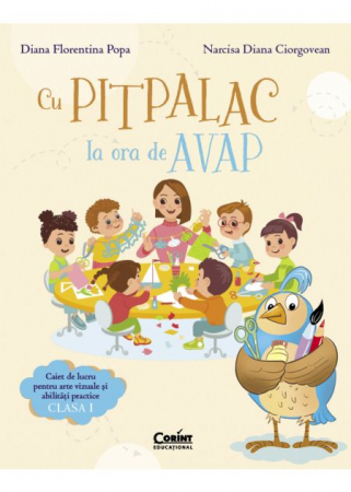 Preuniversitaria - With Pitpalac at AVAP class. Workbook for visual arts and practical skills. Class I - Diana Florentina Popa, Narcisa Diana Ciorgovean