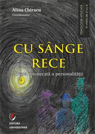 Psihologie aplicata in viata de zi cu zi - Cu sange rece. Triada intunecata a personalitatii - Alina Chiracu - coordonator