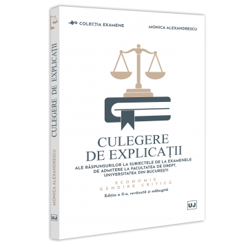 Preuniversitaria - Culegere de explicatii ale raspunsurilor la subiectele de la examenele de admitere la Facultatea de Drept, Universitatea din Bucuresti. Economie. Economie si gandire critica. Editia a II-a, revazuta s