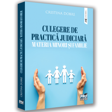 Drept - Culegere de practica judiciara. Materia minori si familie - Cristina Dobre