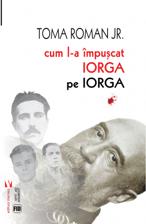 Istorie și științe politice - Cum l-a impuscat Iorga pe Iorga - Toma Roman Jr.