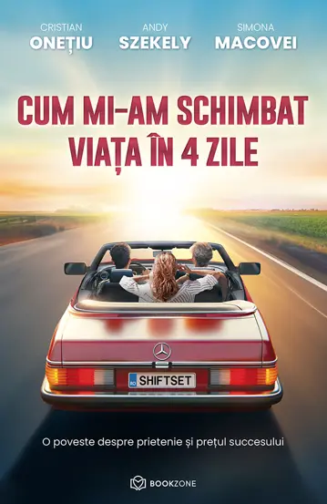 Roman - Cum mi-am schimbat viata in 4 zile. O poveste despre prietenie si pretul succesului - Andy Szekely, Cristian Onetiu, Simona Macovei