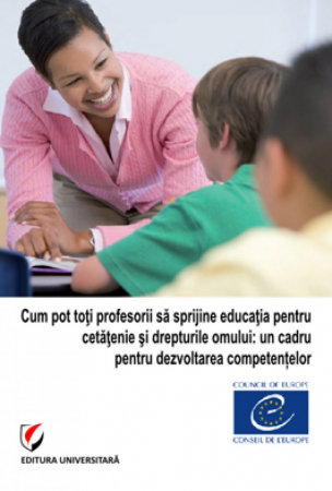Pedagogie  - Cum pot toti profesorii sa sprijine educatia pentru cetatenie si drepturile omului: un cadru pentru dezvoltarea competentelor