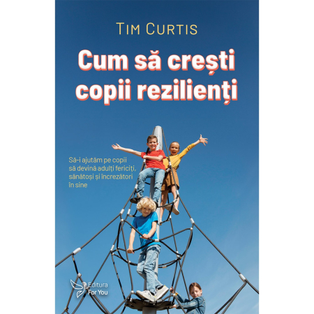 Psychology - How to Raise Resilient Children. Helping Children Become Happy, Healthy, and Confident Adults - Tim Curtis