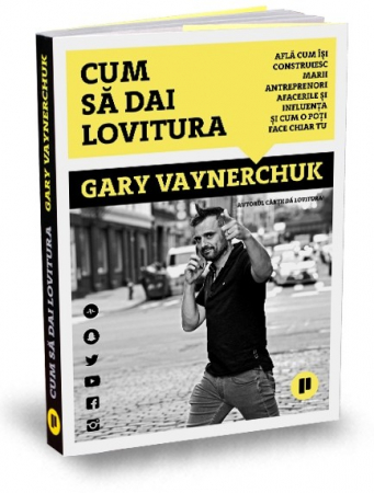 Management - Cum sa dai lovitura. Afla cum isi construiesc marii antreprenori afacerile si influenta si cum o poti face chiar tu - Gary Vaynerchuk