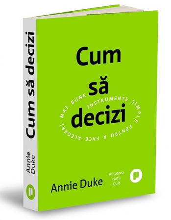 Psihologie aplicata in viata de zi cu zi - Cum sa decizi. Instrumente simple pentru a face alegeri mai bune - Annie Duke