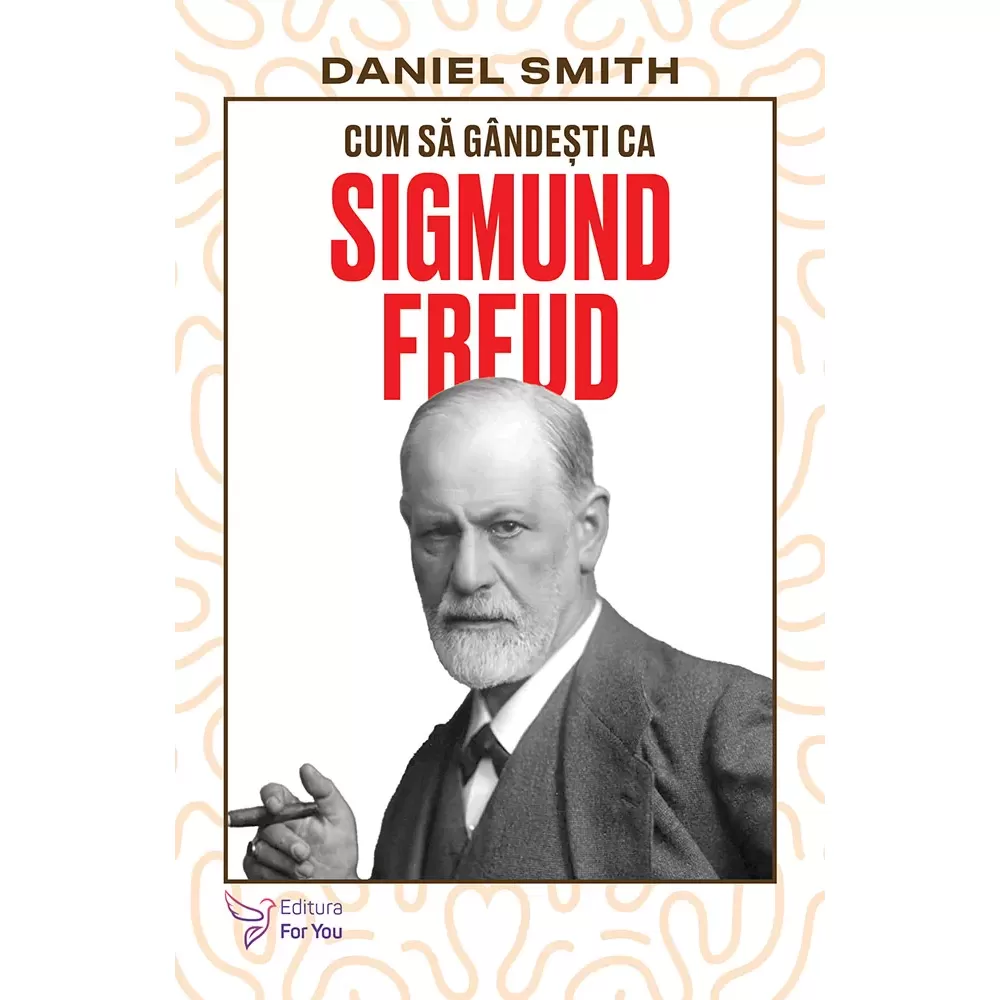 Psihologie - Cum sa gandesti ca Sigmund Freud - Daniel Smith